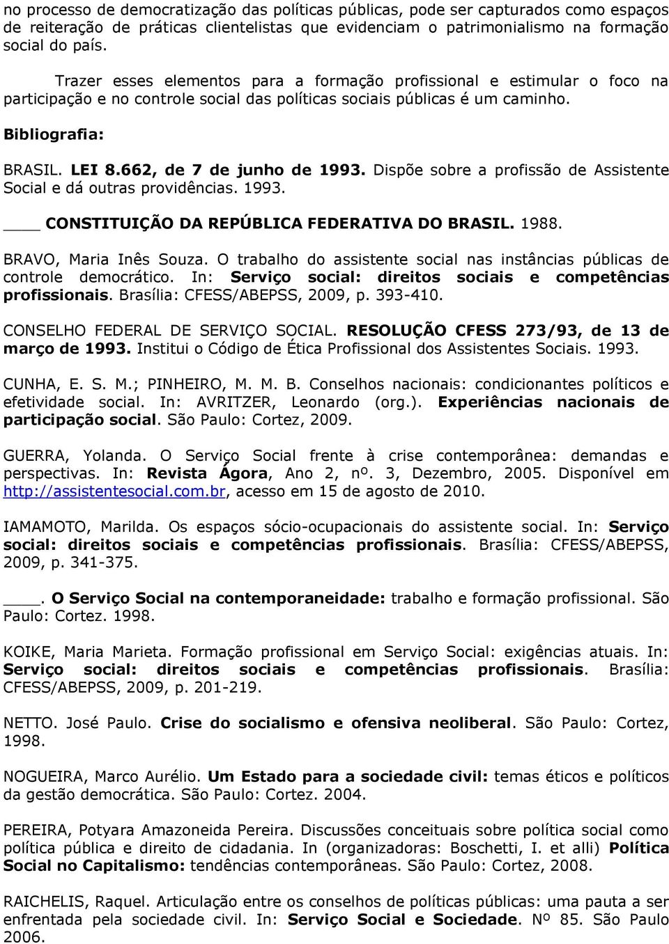 662, de 7 de junho de 1993. Dispõe sobre a profissão de Assistente Social e dá outras providências. 1993. CONSTITUIÇÃO DA REPÚBLICA FEDERATIVA DO BRASIL. 1988. BRAVO, Maria Inês Souza.