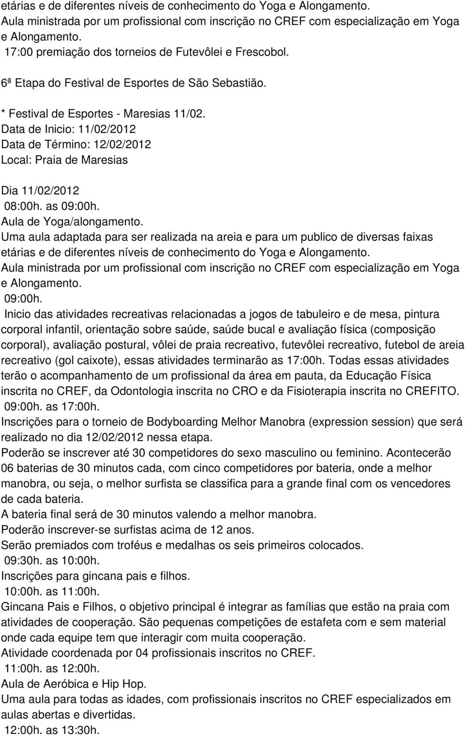 as 09:00h. Aula de Yoga/alongamento. Uma aula adaptada para ser realizada na areia e para um publico de diversas faixas  09:00h.