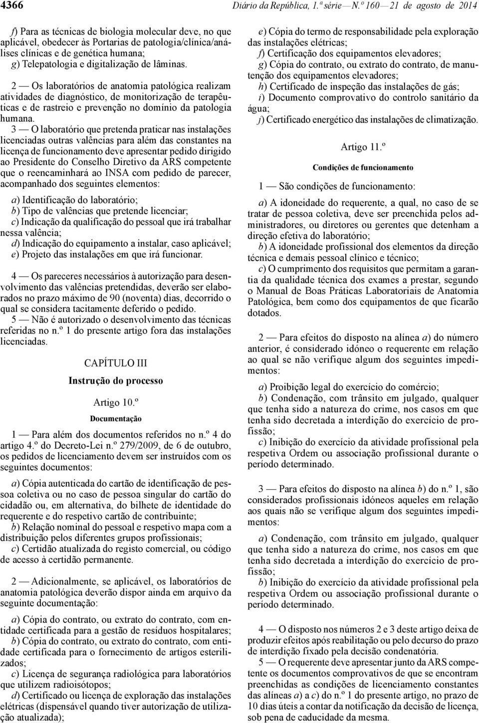 digitalização de lâminas. 2 Os laboratórios de anatomia patológica realizam atividades de diagnóstico, de monitorização de terapêuticas e de rastreio e prevenção no domínio da patologia humana.