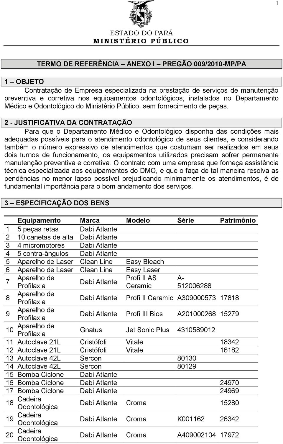 2 - JUSTIFICATIVA DA CONTRATAÇÃO Para que o Departamento Médico e disponha das condições mais adequadas possíveis para o atendimento odontológico de seus clientes, e considerando também o número