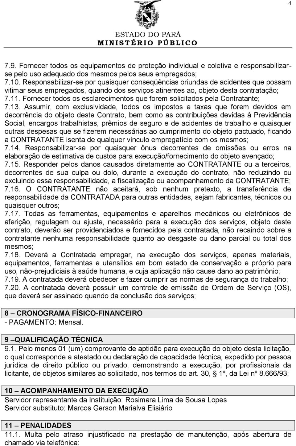 Fornecer todos os esclarecimentos que forem solicitados pela Contratante; 7.13.