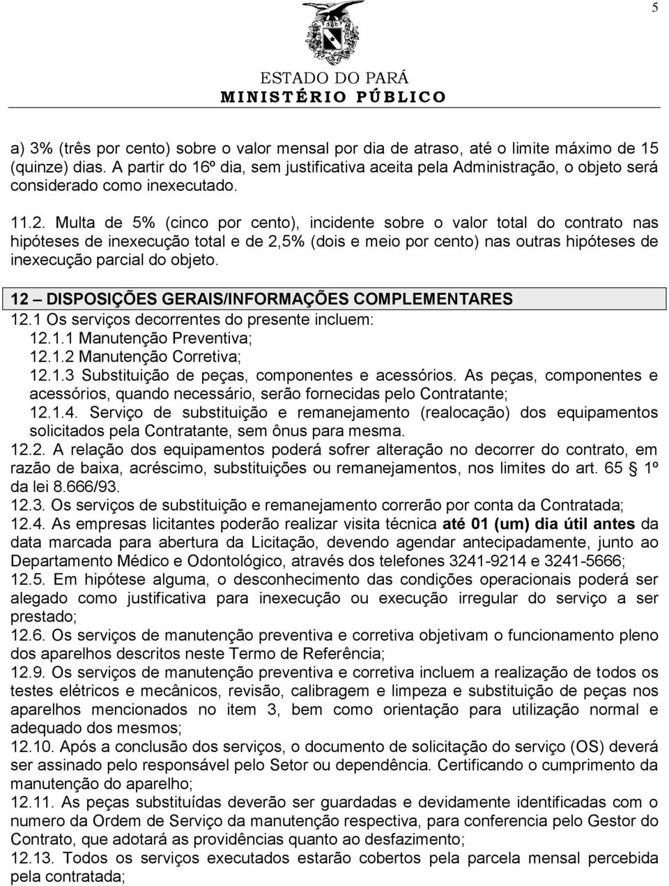 Multa de 5% (cinco por cento), incidente sobre o valor total do contrato nas hipóteses de inexecução total e de 2,5% (dois e meio por cento) nas outras hipóteses de inexecução parcial do objeto.