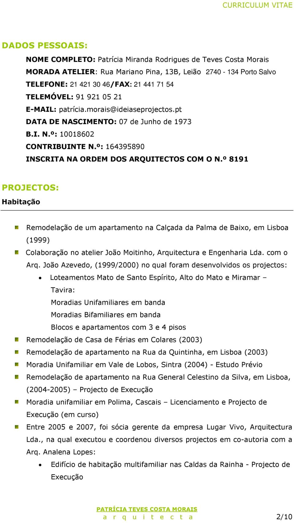 º 8191 PROJECTOS: Habitação Remodelação de um apartamento na Calçada da Palma de Baixo, em Lisboa (1999) Colaboração no atelier João Moitinho, Arquitectura e Engenharia Lda. com o Arq.
