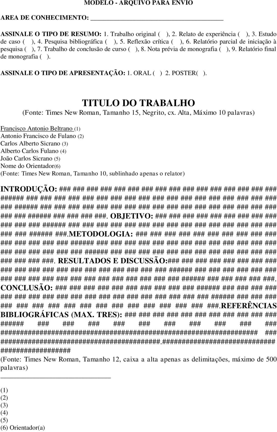 ASSINALE O TIPO DE APRESENTAÇÃO: 1. ORAL ( ) 2. POSTER( ). TITULO DO TRABALHO (Fonte: Times New Roman, Tamanho 15, Negrito, cx.