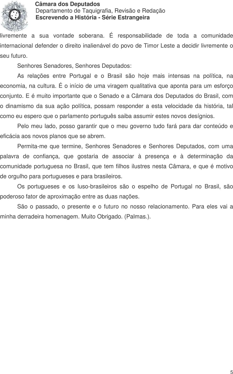 É o início de uma viragem qualitativa que aponta para um esforço conjunto.