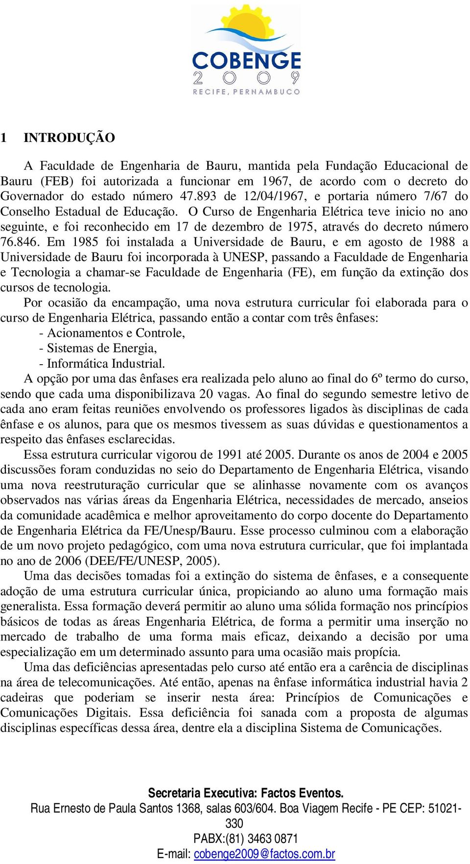 O Curso de Engenharia Elétrica teve inicio no ano seguinte, e foi reconhecido em 17 de dezembro de 1975, através do decreto número 76.846.