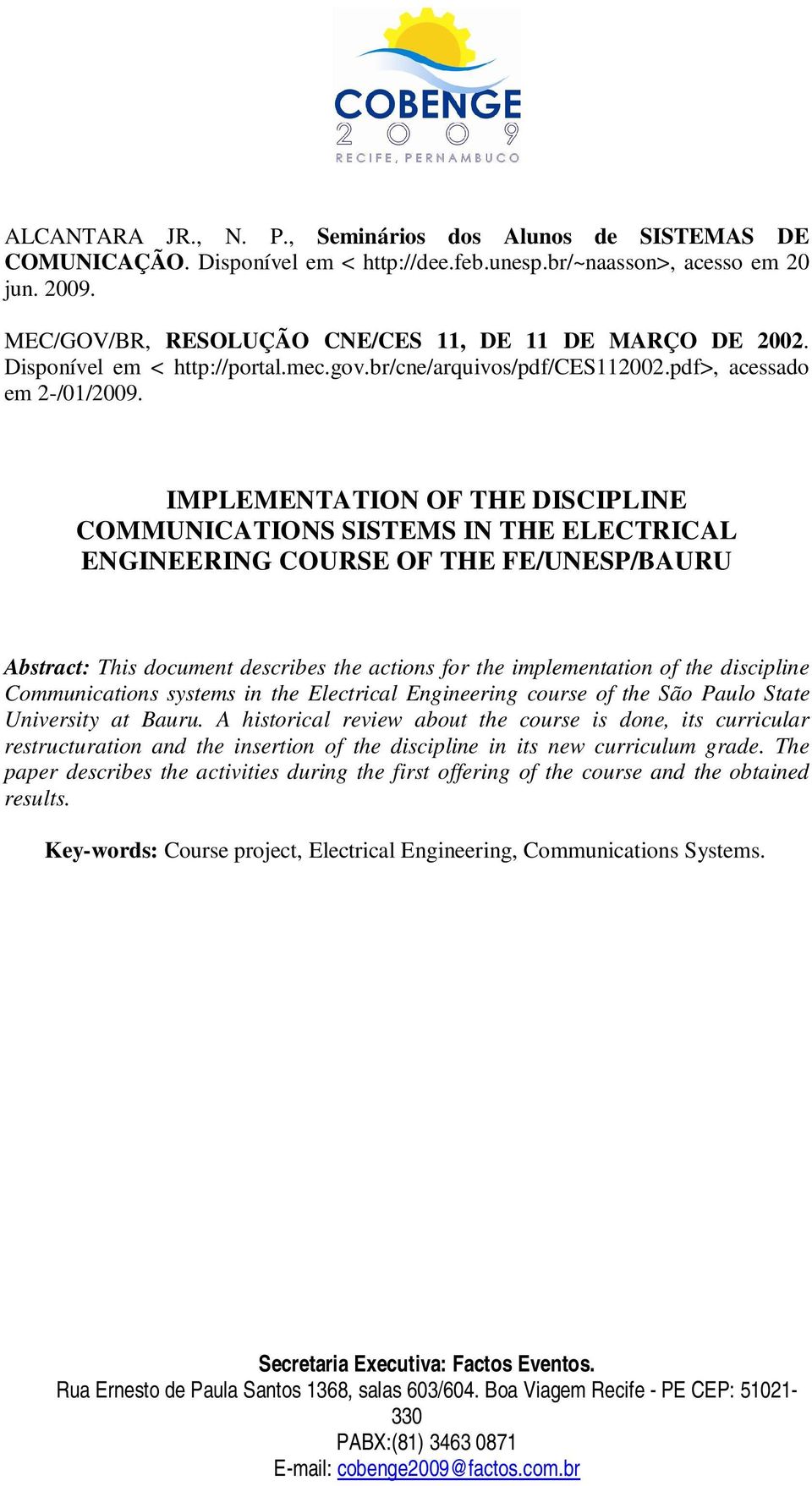 IMPLEMENTATION OF THE DISCIPLINE COMMUNICATIONS SISTEMS IN THE ELECTRICAL ENGINEERING COURSE OF THE FE/UNESP/BAURU Abstract: This document describes the actions for the implementation of the