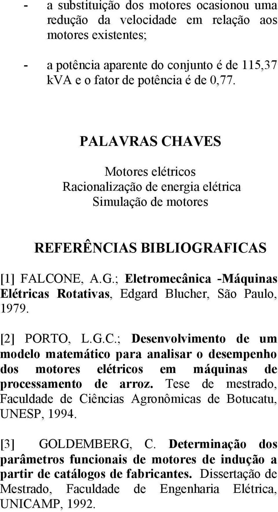 [2] ORTO, L.G..; Desevolvimeto de um modelo matemático para aalisar o desempeho dos motores elétricos em máquias de processameto de arroz.