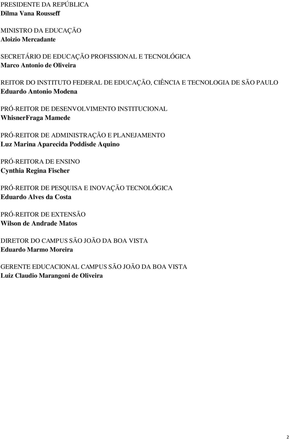 ADMINISTRAÇÃO E PLANEJAMENTO Luz Marina Aparecida Poddisde Aquino PRÓ-REITORA DE ENSINO Cynthia Regina Fischer PRÓ-REITOR DE PESQUISA E INOVAÇÃO TECNOLÓGICA Eduardo Alves da