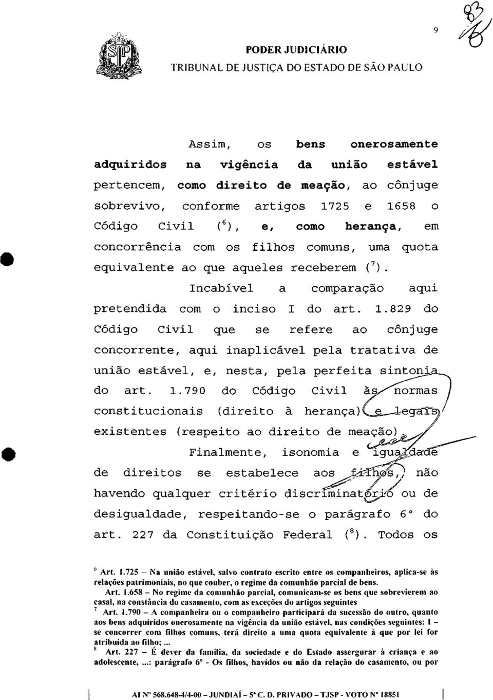 829 do Código Civil que se refere ao cônjuge concorrente, aqui inaplicável pela tratativa de união estável, e, nesta, pela perfeita sintonia, do art. 1.