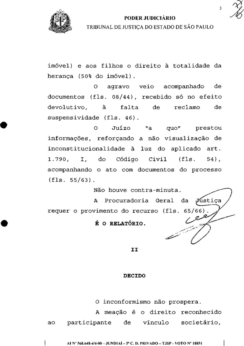 O JUÍZO "a quo" prestou informações, reforçando a não visualização de inconstitucionalidade à luz do aplicado art. 1.790, I, do Código Civil (fls.