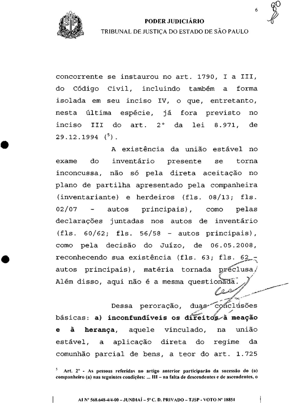 A existência da união estável no exame do inventário presente se torna inconcussa, não só pela direta aceitação no plano de partilha apresentado pela companheira (inventariante) e herdeiros (fls.