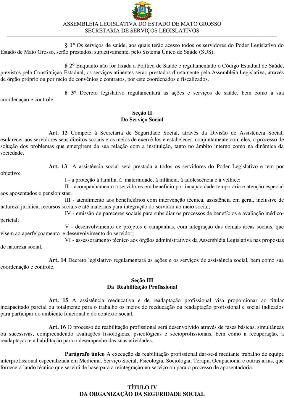 Legislativa, através de órgão próprio ou por meio de convênios e contratos, por este coordenados e fiscalizados. coordenação e controle.