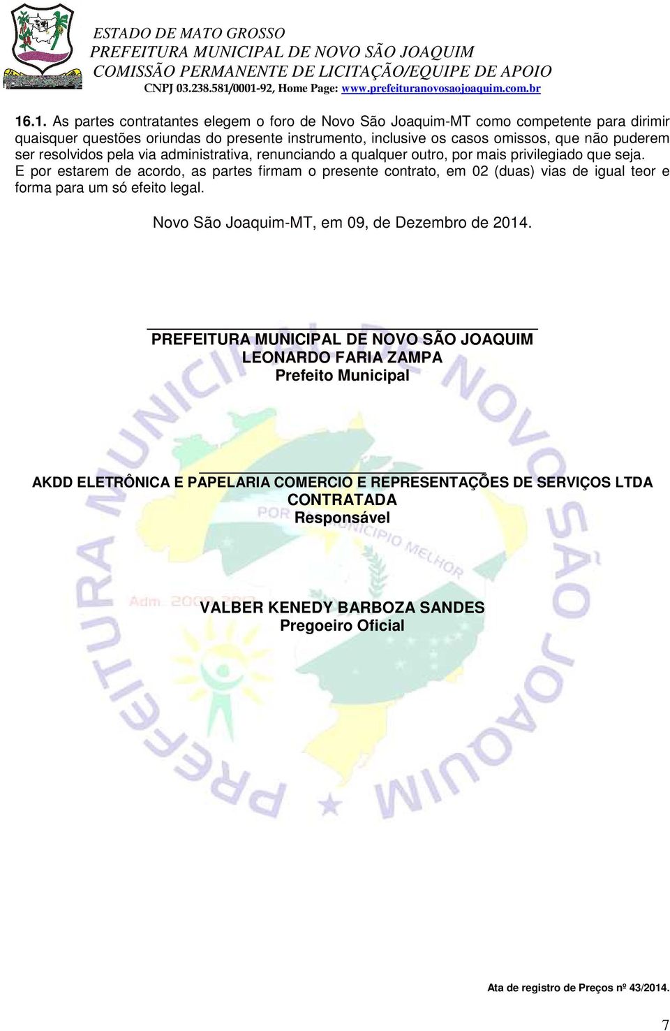 E por estarem de acordo, as partes firmam o presente contrato, em 02 (duas) vias de igual teor e forma para um só efeito legal.