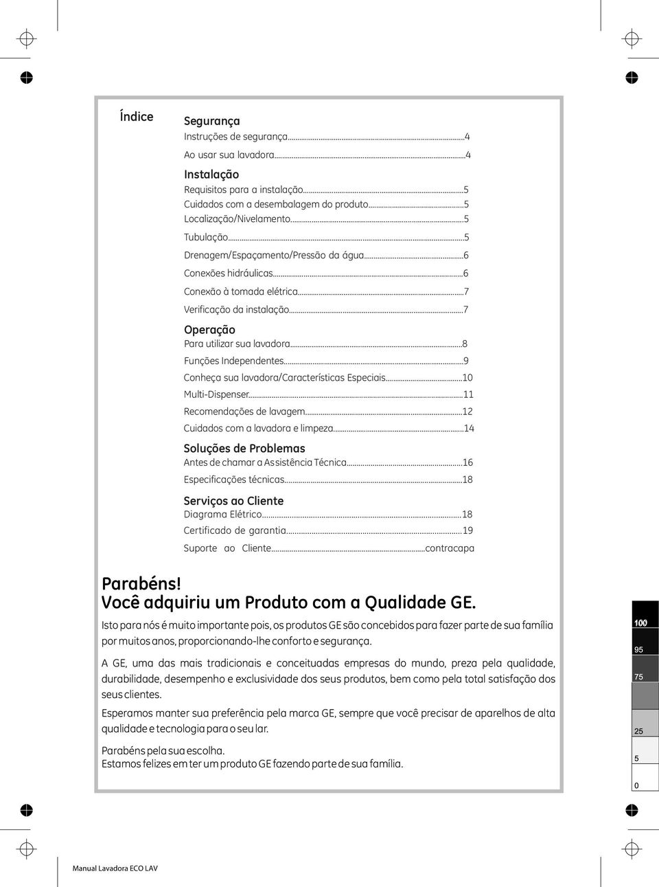 ..9 Conheça sua lavadora/características Especiais...10 Multi-Dispenser...11 Recomendações de lavagem...12 Cuidados com a lavadora e limpeza.