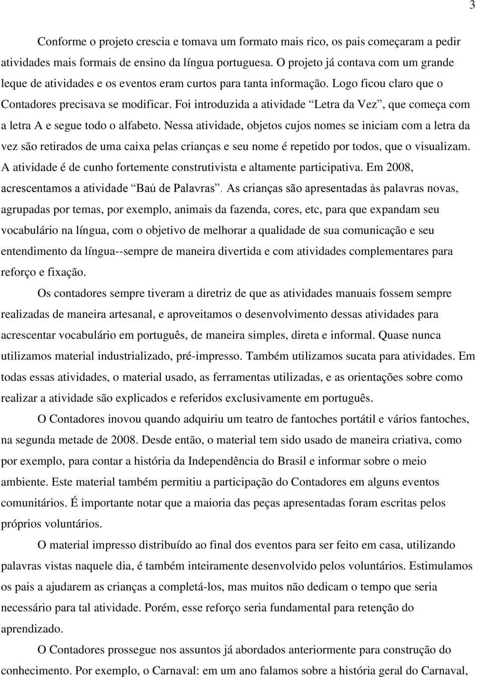 Foi introduzida a atividade Letra da Vez, que começa com a letra A e segue todo o alfabeto.