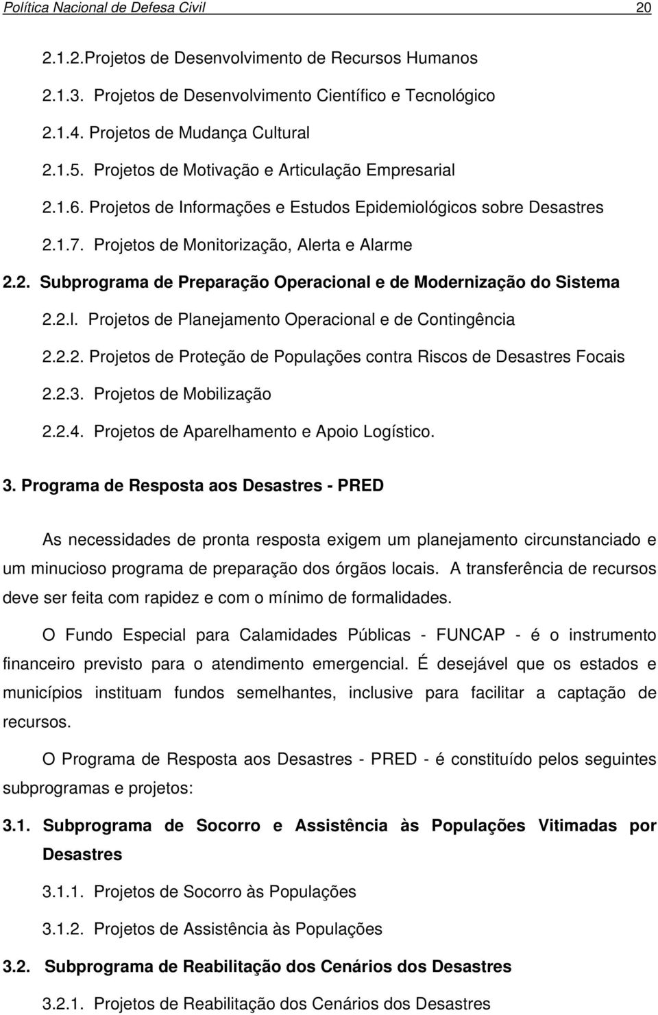 2.l. Projetos de Planejamento Operacional e de Contingência 2.2.2. Projetos de Proteção de Populações contra Riscos de Desastres Focais 2.2.3. Projetos de Mobilização 2.2.4.