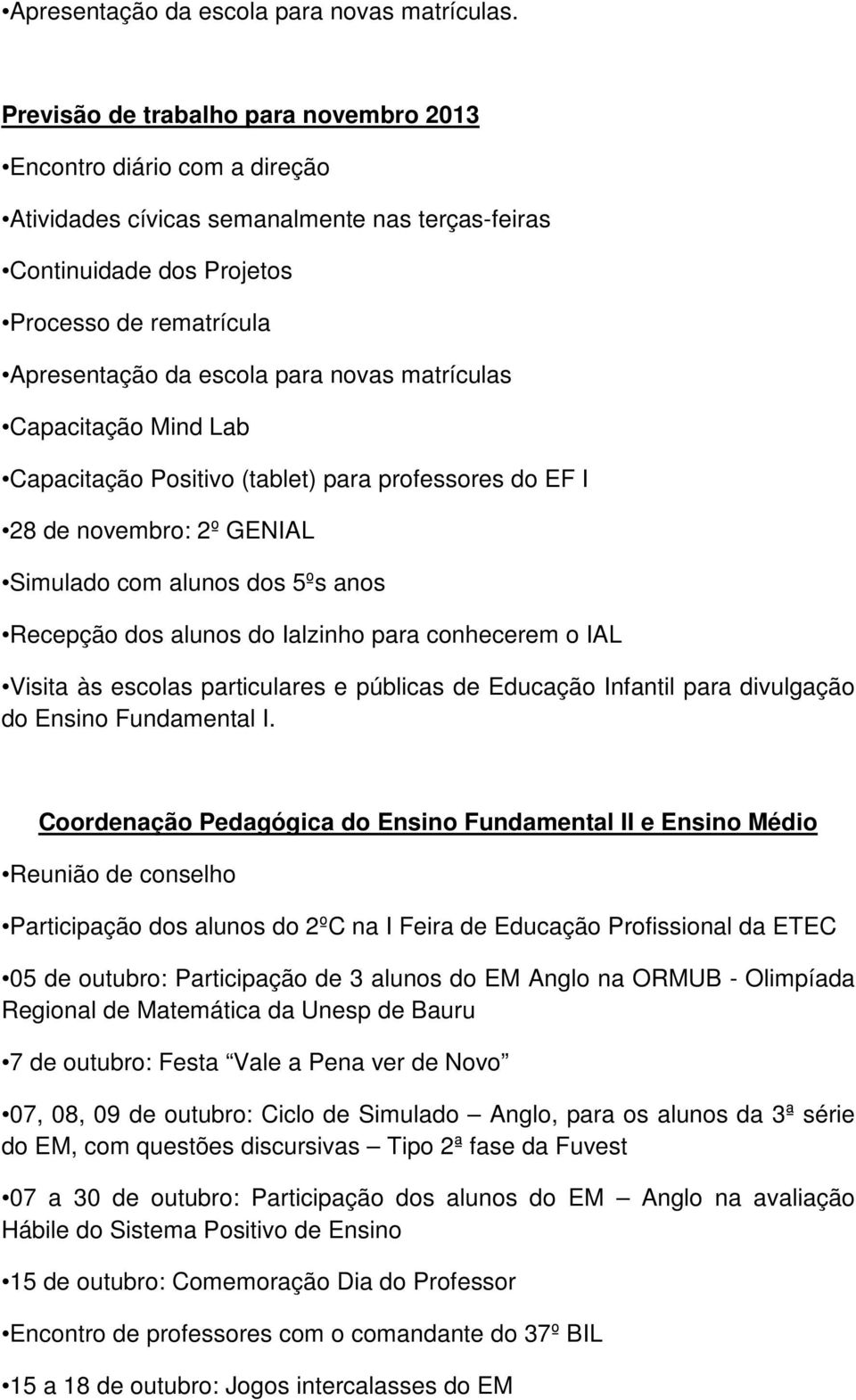 Capacitação Positivo (tablet) para professores do EF I 28 de novembro: 2º GENIAL Simulado com alunos dos 5ºs anos Recepção dos alunos do Ialzinho para conhecerem o IAL Visita às escolas particulares