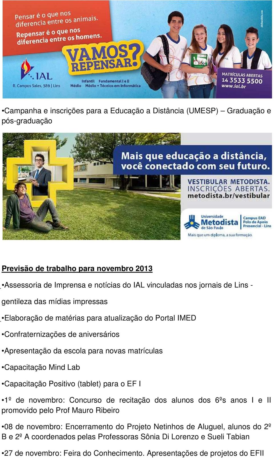 Capacitação Positivo (tablet) para o EF I 1º de novembro: Concurso de recitação dos alunos dos 6ºs anos I e II promovido pelo Prof Mauro Ribeiro 08 de novembro: Encerramento do