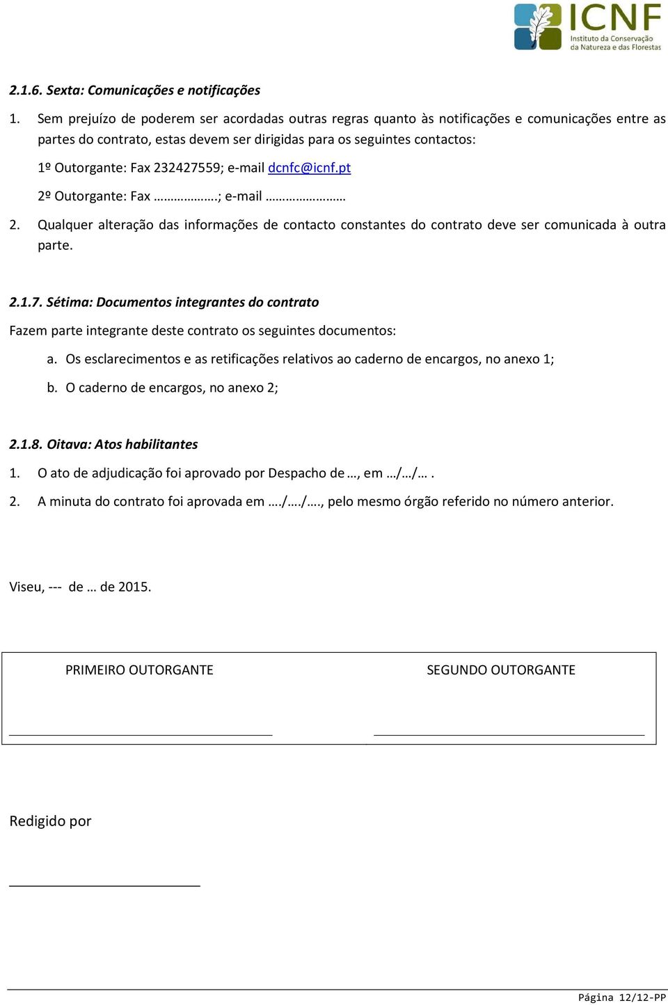 232427559; e-mail dcnfc@icnf.pt 2º Outorgante: Fax.; e-mail 2. Qualquer alteração das informações de contacto constantes do contrato deve ser comunicada à outra parte. 2.1.7. Sétima: Documentos integrantes do contrato Fazem parte integrante deste contrato os seguintes documentos: a.