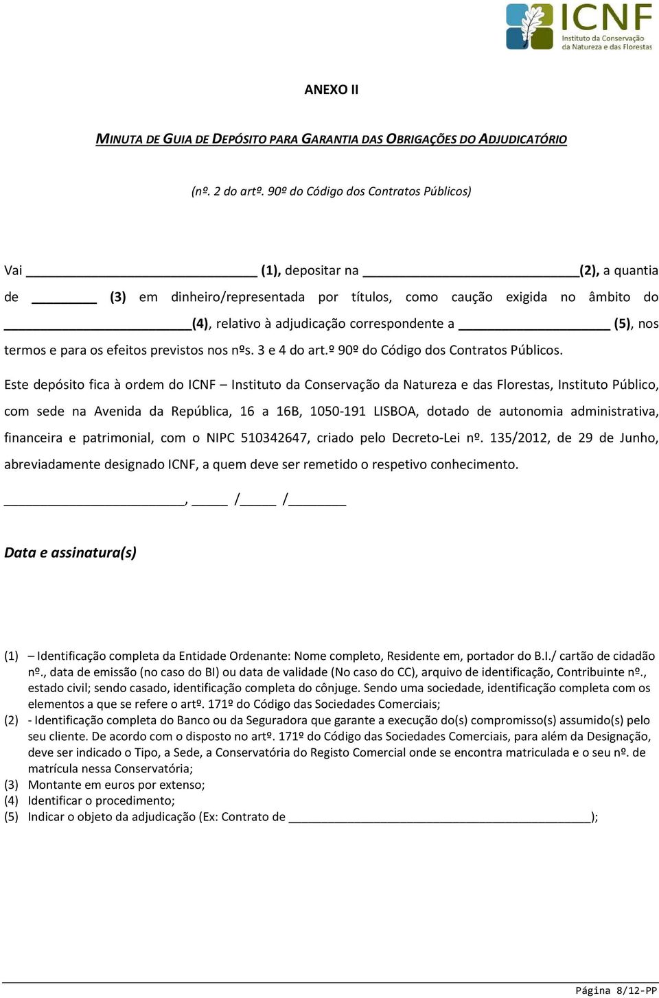 (5), nos termos e para os efeitos previstos nos nºs. 3 e 4 do art.º 90º do Código dos Contratos Públicos.