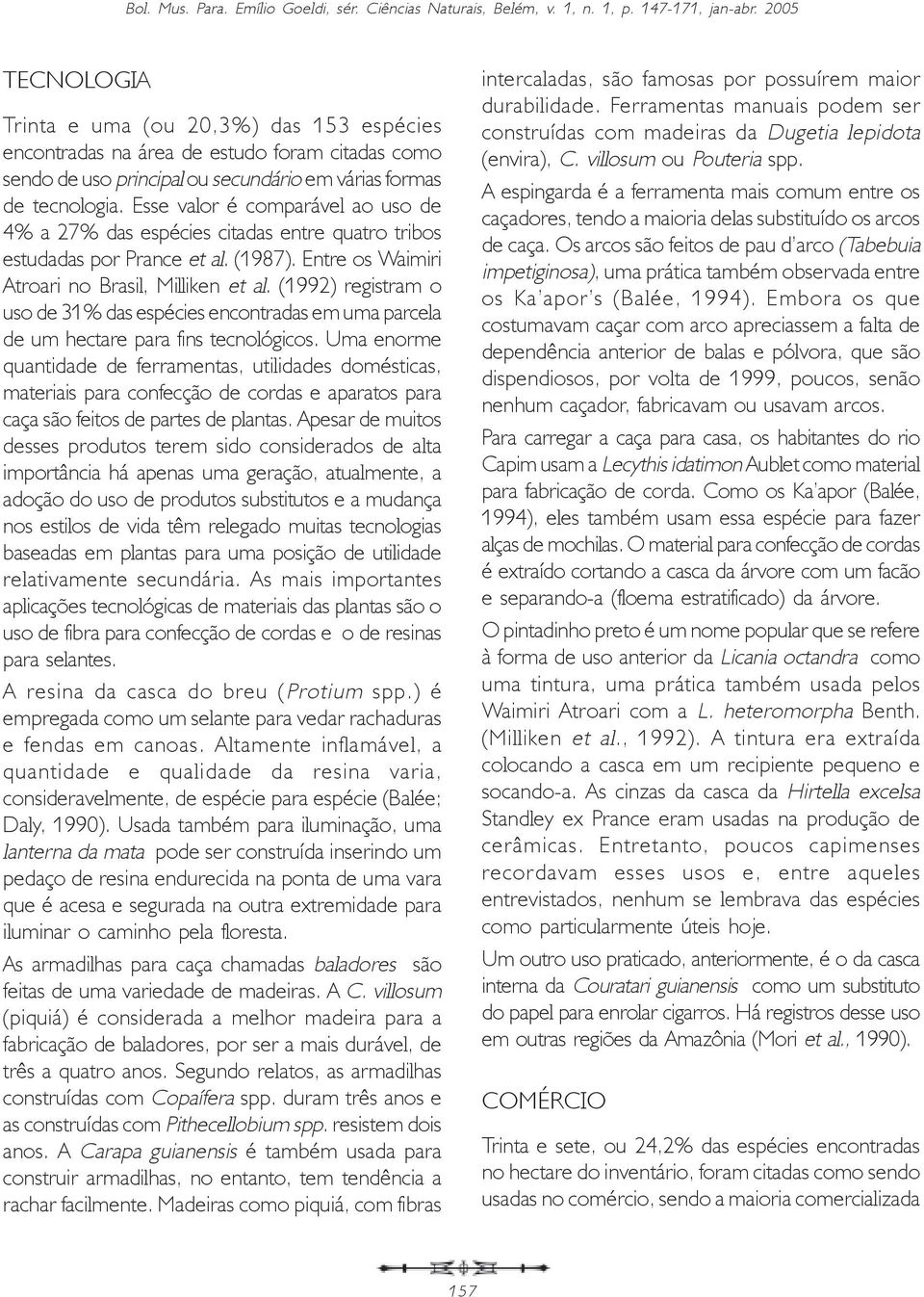 (1992) registram o uso de 31% das espécies encontradas em uma parcela de um hectare para fins tecnológicos.