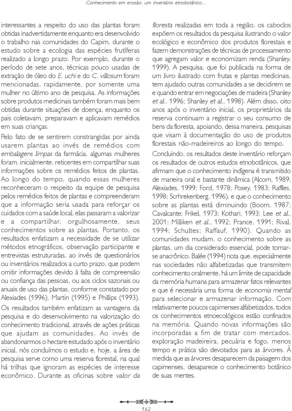 realizado a longo prazo. Por exemplo, durante o período de sete anos, técnicas pouco usadas de extração de óleo do E. uchi e do C.