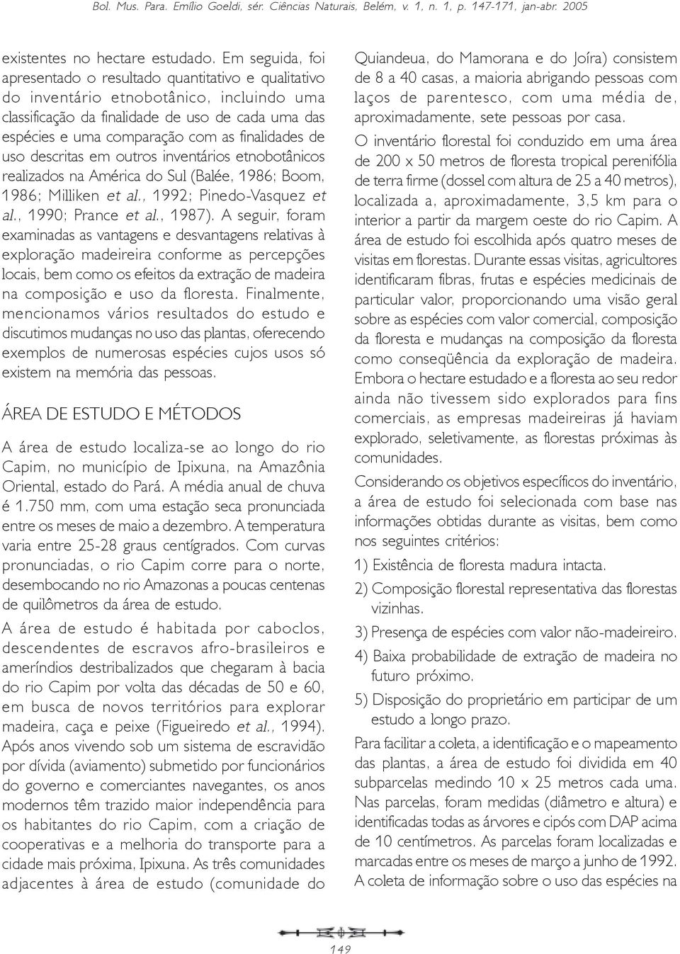 finalidades de uso descritas em outros inventários etnobotânicos realizados na América do Sul (Balée, 1986; Boom, 1986; Milliken et al., 1992; Pinedo-Vasquez et al., 1990; Prance et al., 1987).