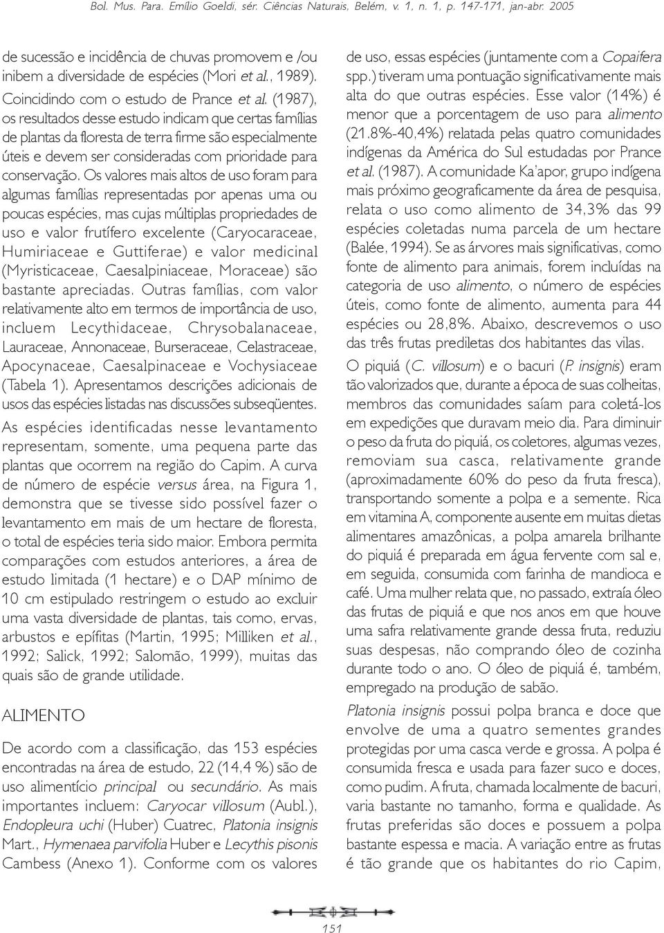 Os valores mais altos de uso foram para algumas famílias representadas por apenas uma ou poucas espécies, mas cujas múltiplas propriedades de uso e valor frutífero excelente (Caryocaraceae,