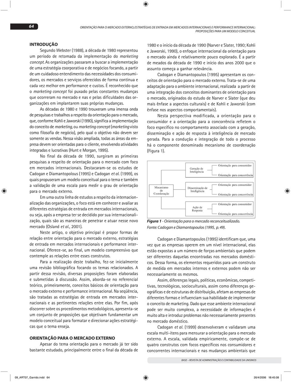 As organizações passaram a buscar a implementação de uma estratégia coorporativa e de negócios focando, a partir de um cuidadoso entendimento das necessidades dos consumidores, os mercados e serviços