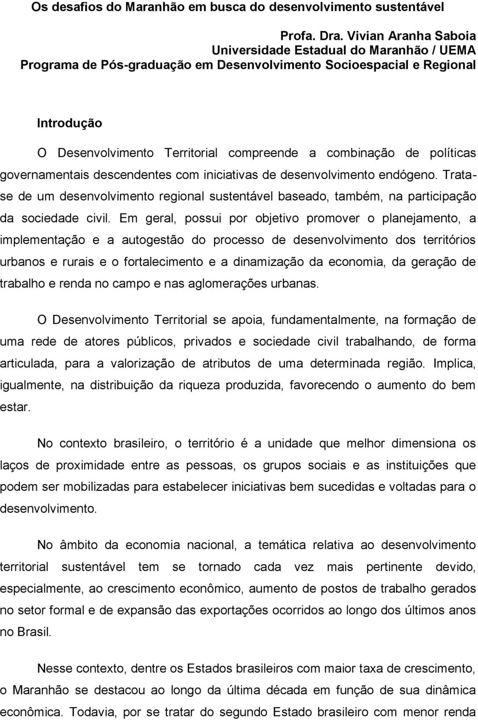 políticas governamentais descendentes com iniciativas de desenvolvimento endógeno. Tratase de um desenvolvimento regional sustentável baseado, também, na participação da sociedade civil.