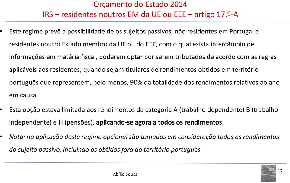 fiscal, poderem optar por serem tributados de acordo com as regras aplicáveis aos residentes, quando sejam titulares de rendimentos obtidos em território português que representem, pelo menos, 90% da