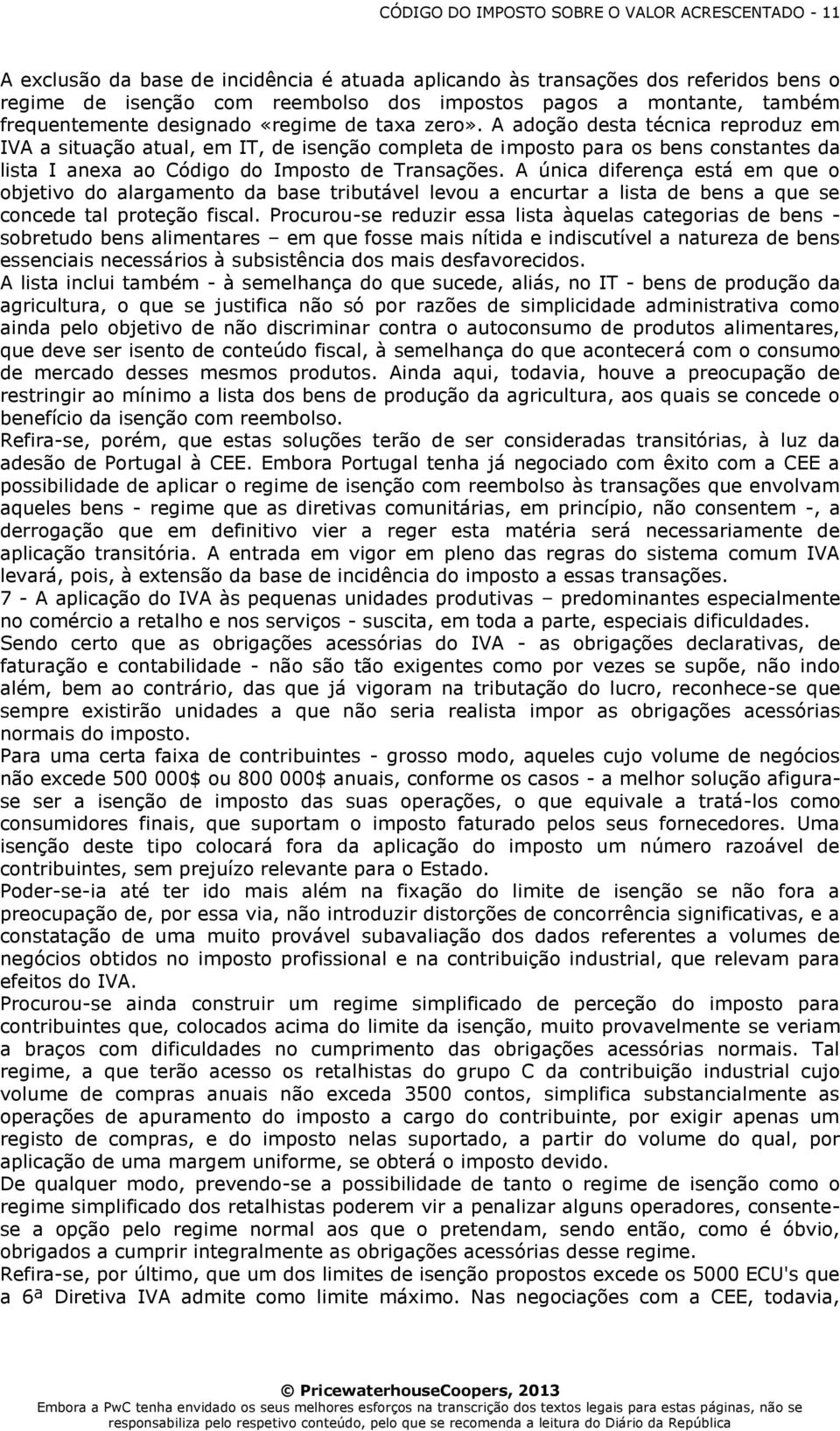 A adoção desta técnica reproduz em IVA a situação atual, em IT, de isenção completa de imposto para os bens constantes da lista I anexa ao Código do Imposto de Transações.