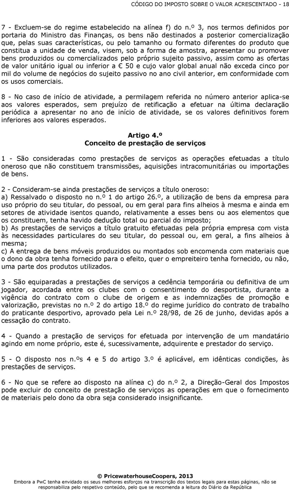 que constitua a unidade de venda, visem, sob a forma de amostra, apresentar ou promover bens produzidos ou comercializados pelo próprio sujeito passivo, assim como as ofertas de valor unitário igual