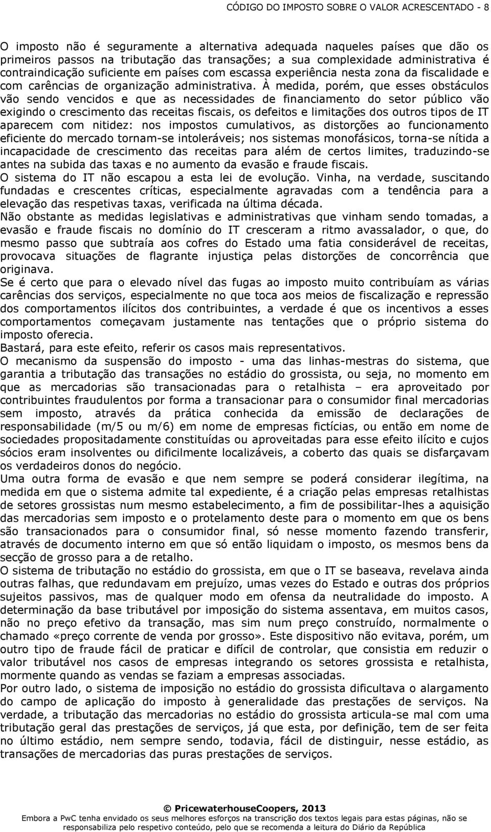 À medida, porém, que esses obstáculos vão sendo vencidos e que as necessidades de financiamento do setor público vão exigindo o crescimento das receitas fiscais, os defeitos e limitações dos outros