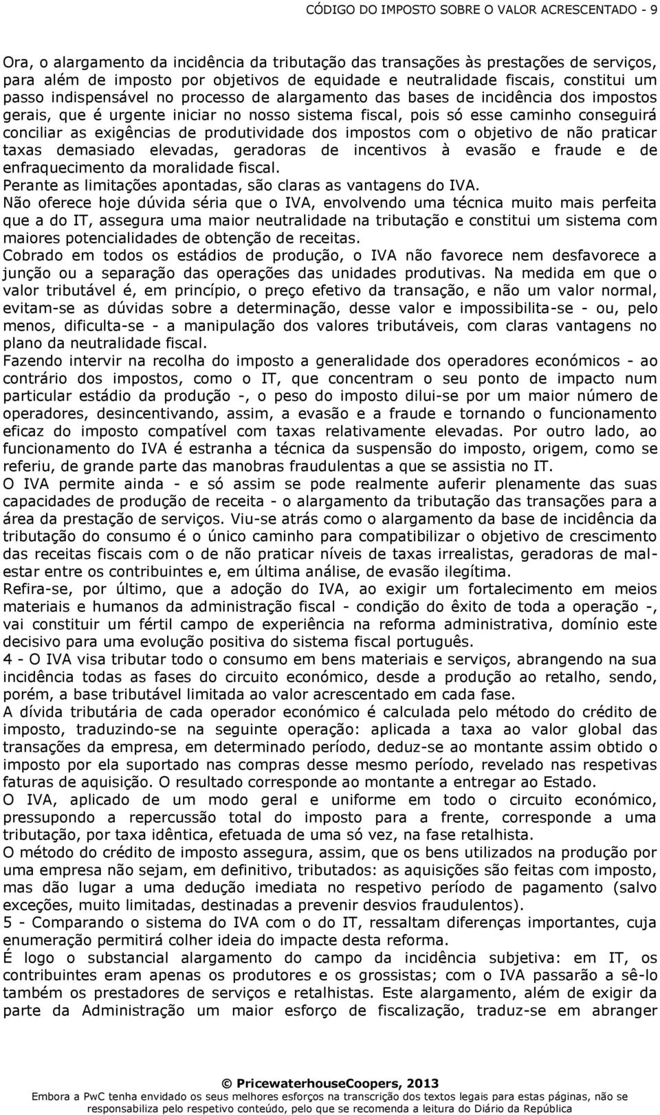 conciliar as exigências de produtividade dos impostos com o objetivo de não praticar taxas demasiado elevadas, geradoras de incentivos à evasão e fraude e de enfraquecimento da moralidade fiscal.