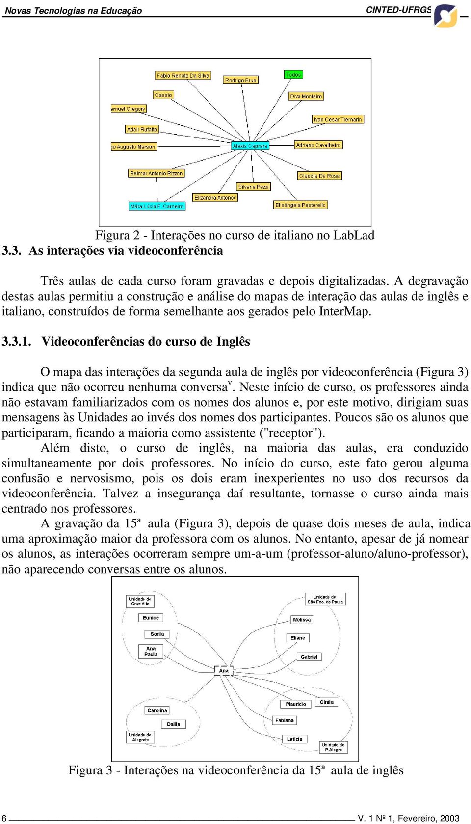 Videoconferências do curso de Inglês O mapa das interações da segunda aula de inglês por videoconferência (Figura 3) indica que não ocorreu nenhuma conversa v.