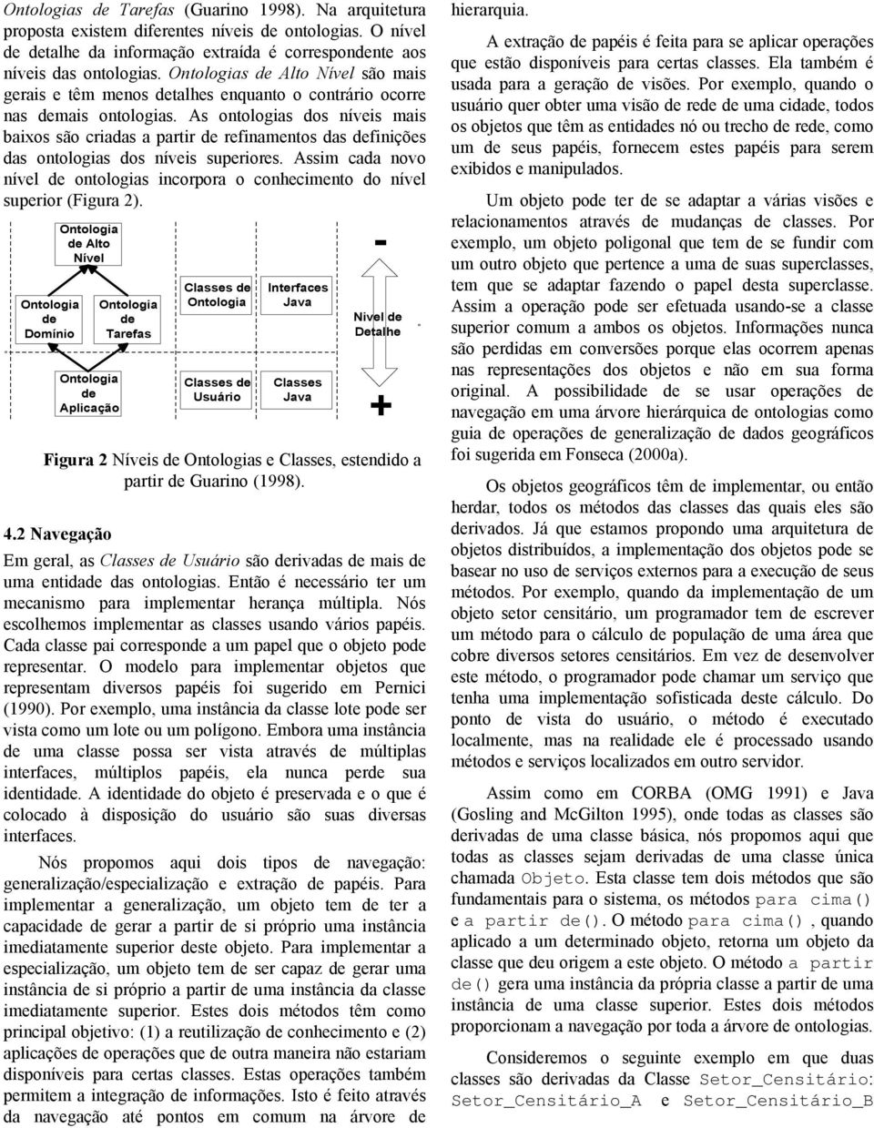 As ontologias dos níveis mais baixos são criadas a partir de refinamentos das definições das ontologias dos níveis superiores.