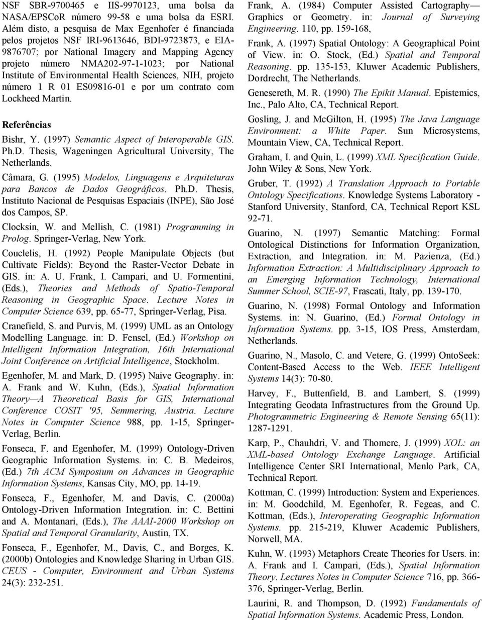 Institute of Environmental Health Sciences, NIH, projeto número 1 R 01 ES09816-01 e por um contrato com Lockheed Martin. Referências Bishr, Y. (1997) Semantic Aspect of Interoperable GIS. Ph.D.