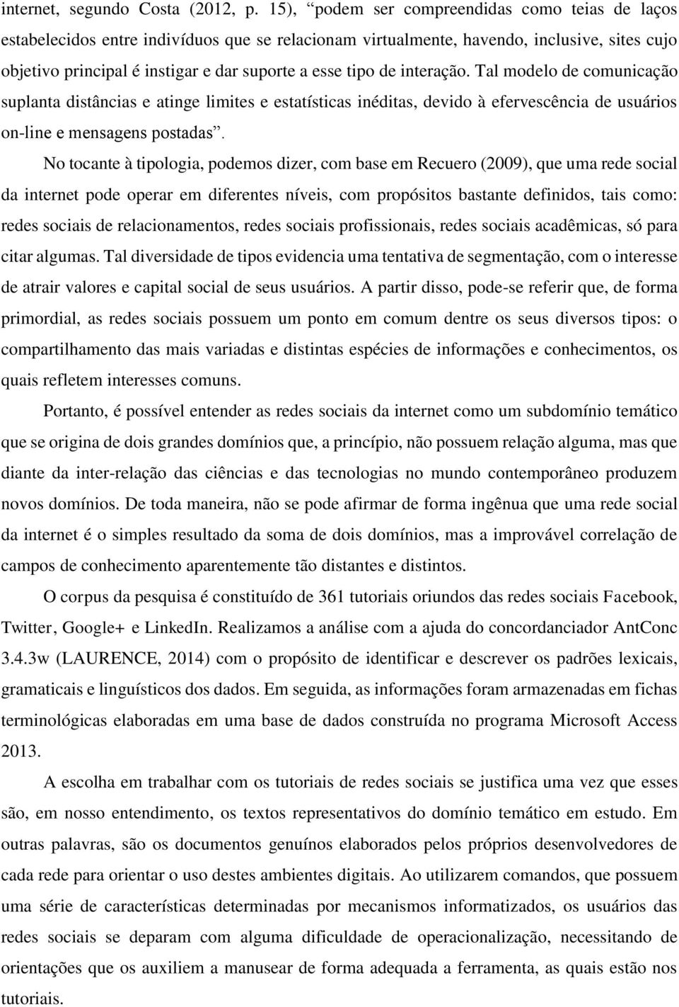 de interação. Tal modelo de comunicação suplanta distâncias e atinge limites e estatísticas inéditas, devido à efervescência de usuários on-line e mensagens postadas.