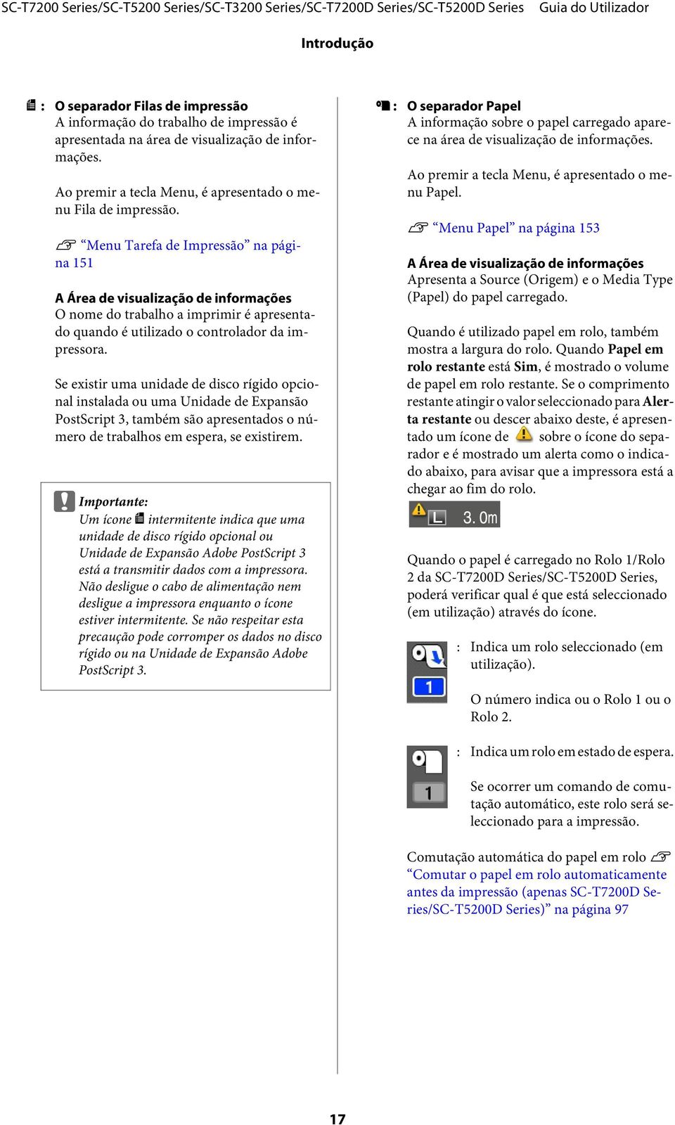 Se existir uma unidade de disco rígido opcional instalada ou uma Unidade de Expansão PostScript 3, também são apresentados o número de trabalhos em espera, se existirem.