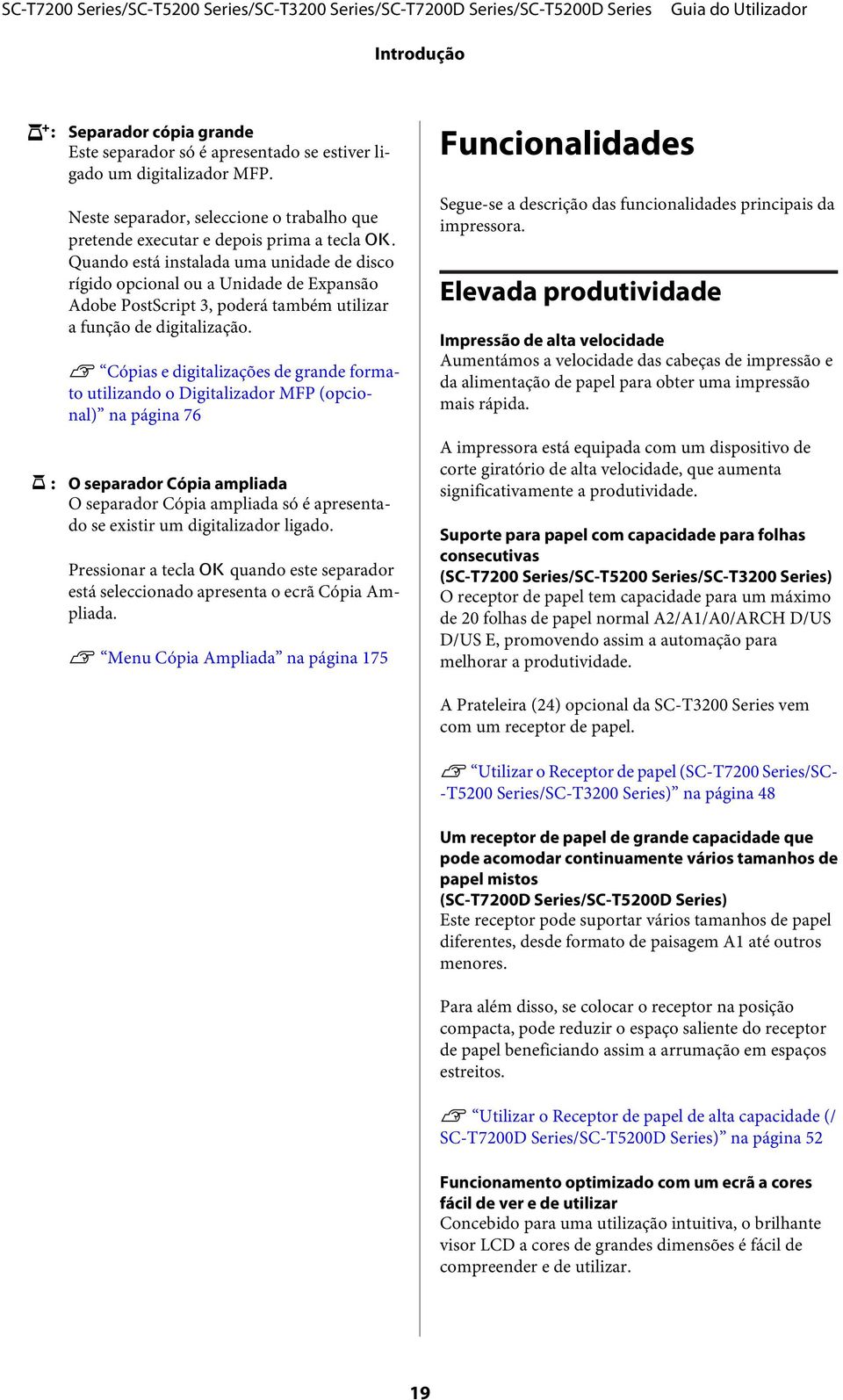 U Cópias e digitalizações de grande formato utilizando o Digitalizador MFP (opcional) na página 76 + : O separador Cópia ampliada O separador Cópia ampliada só é apresentado se existir um