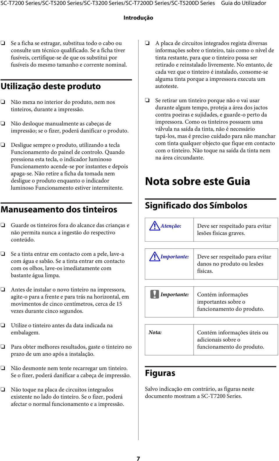 Utilização deste produto A placa de circuitos integrados regista diversas informações sobre o tinteiro, tais como o nível de tinta restante, para que o tinteiro possa ser retirado e reinstalado