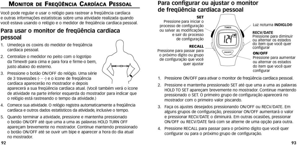 Centralize o medidor no peito com o logotipo da Timex para cima e para fora e firme-o bem, justo abaixo do esterno. 3. Pressione o botão ON/OFF do relógio.