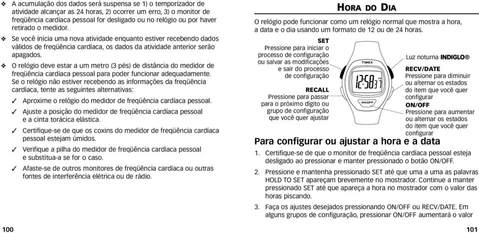 O relógio deve estar a um metro (3 pés) de distância do medidor de freqüência cardíaca pessoal para poder funcionar adequadamente.