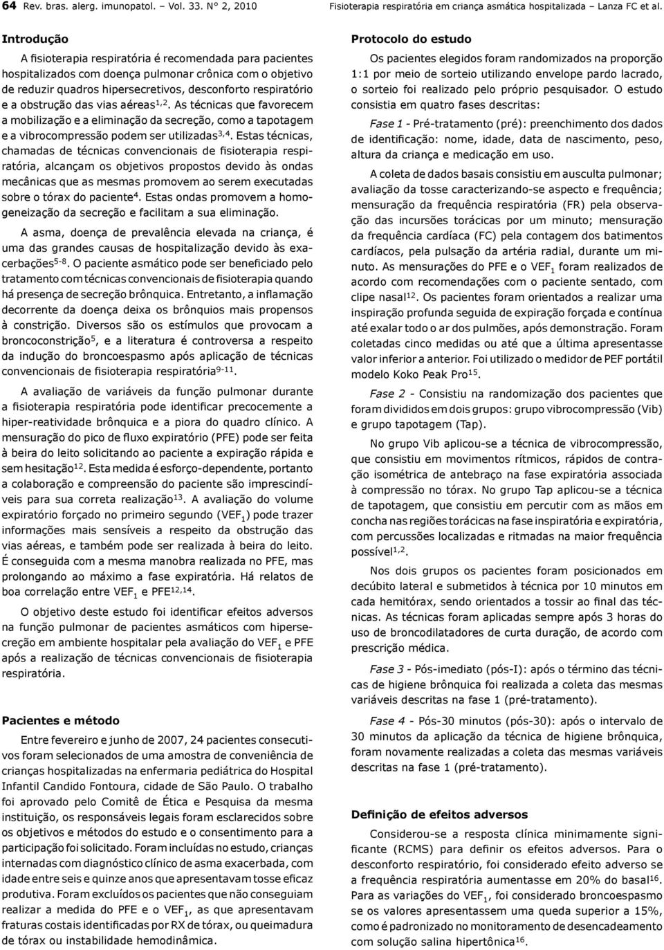 obstrução das vias aéreas 1,2. As técnicas que favorecem a mobilização e a eliminação da secreção, como a tapotagem e a vibrocompressão podem ser utilizadas 3,4.