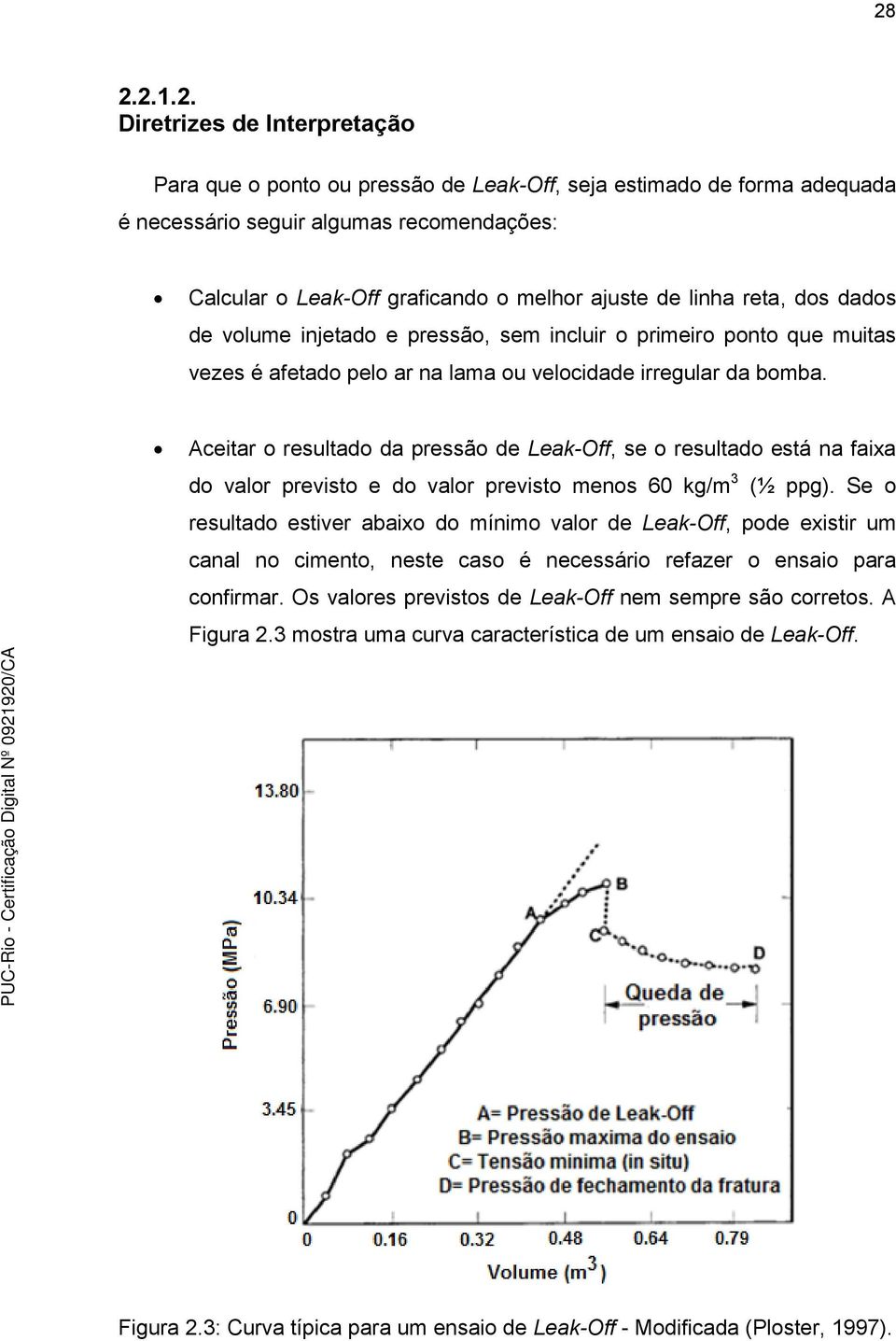 Aceitar o resultado da pressão de Leak-Off, se o resultado está na faixa do valor previsto e do valor previsto menos 60 kg/m 3 (½ ppg).