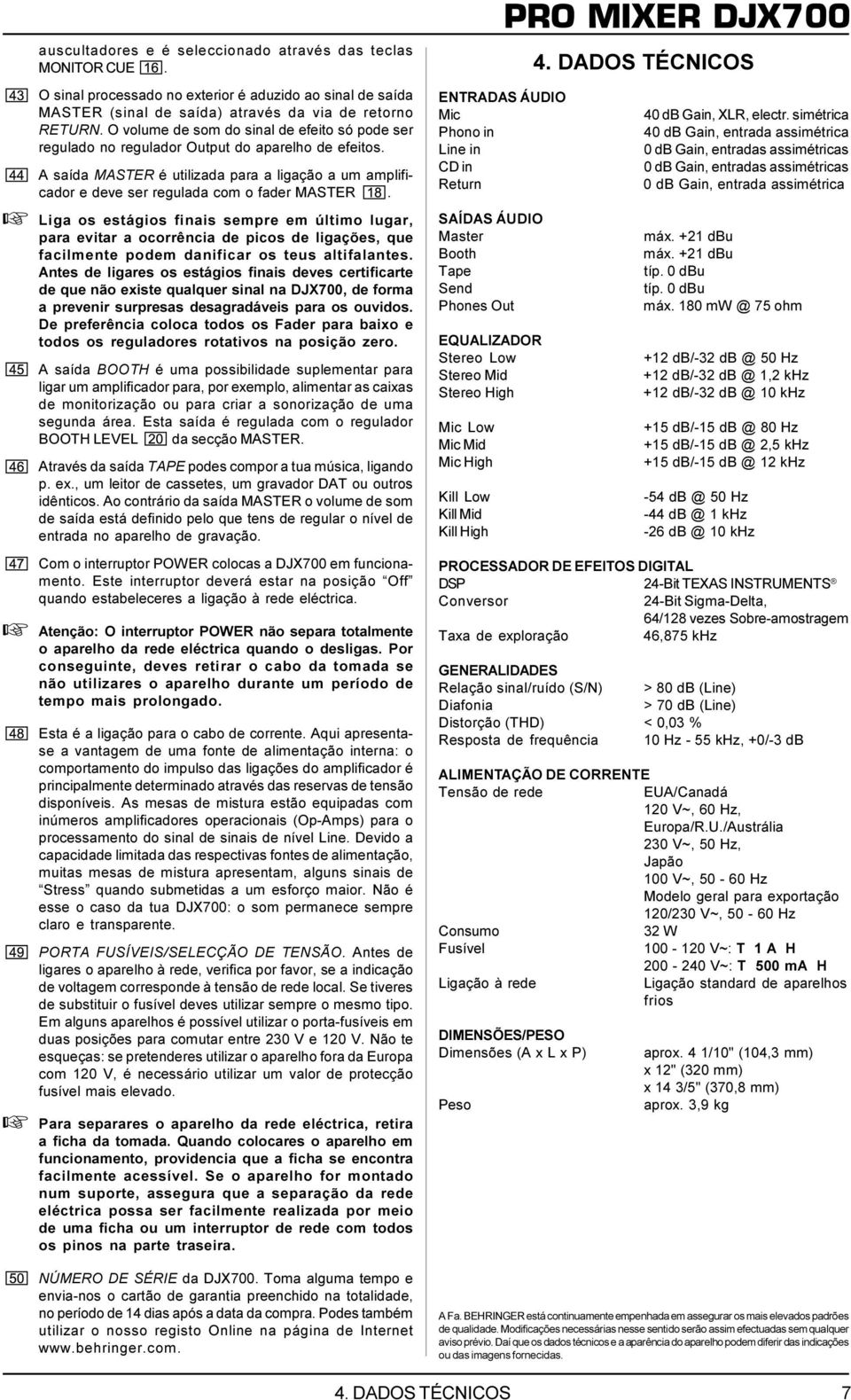 + Liga os estágios finais sempre em último lugar, para evitar a ocorrência de picos de ligações, que facilmente podem danificar os teus altifalantes.