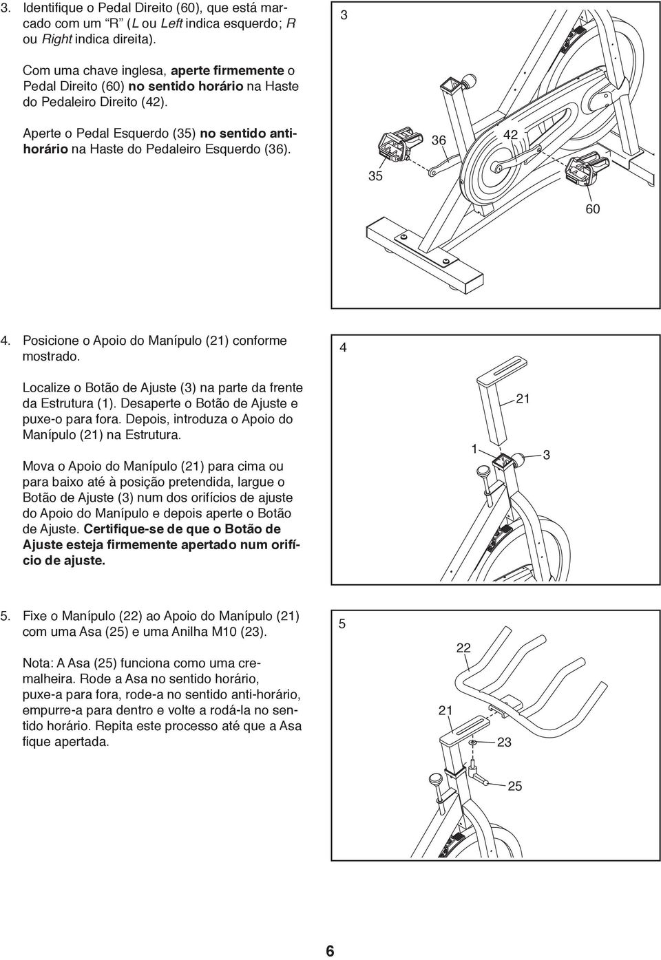 Aperte o Pedal Esquerdo (35) no sentido antihorário na Haste do Pedaleiro Esquerdo (36). 36 42 35 60 4. Posicione o Apoio do Manípulo (21) conforme mostrado.