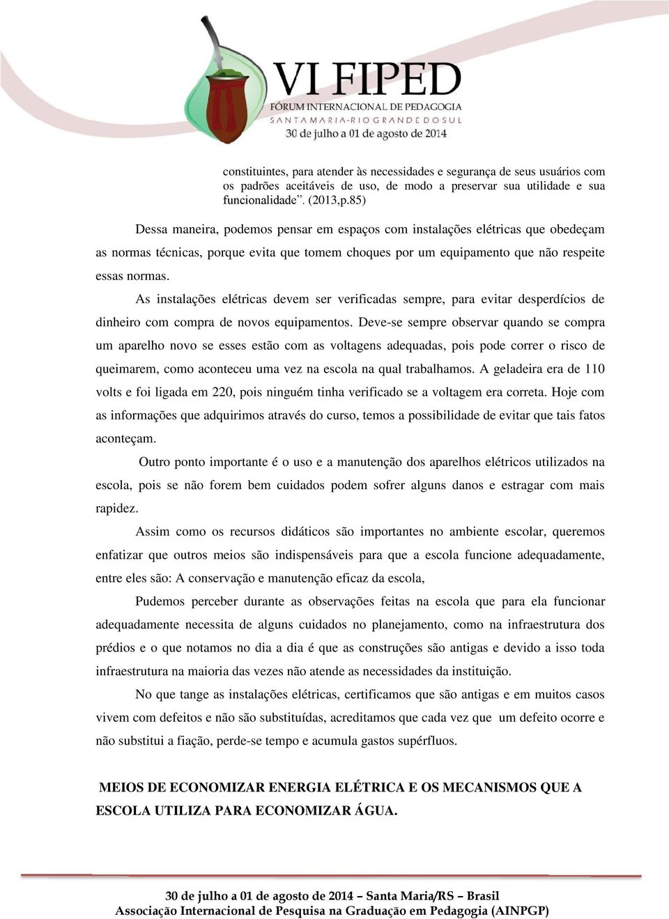 As instalações elétricas devem ser verificadas sempre, para evitar desperdícios de dinheiro com compra de novos equipamentos.